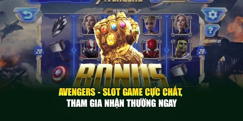 Avengers - Slot Game Cực Chất, Tham Gia Nhận Thường Ngay