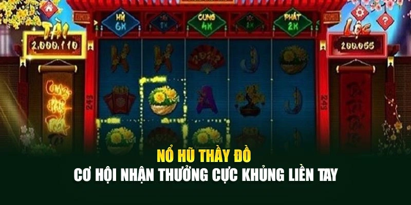 Nổ Hũ Thầy Đồ – Cơ Hội Nhận Thưởng Cực Khủng Liền Tay
