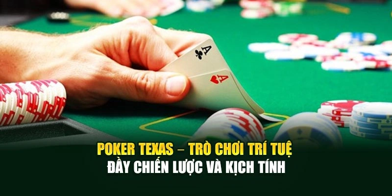 Poker Texas – Trò Chơi Trí Tuệ Đầy Chiến Lược Và Kịch Tính